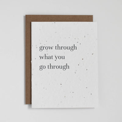 "Grow through what you go through" plantable greeting card. Our plantable seed greeting cards are designed and printed in Guelph, Ontario by The Good Card. Their paper is all Canadian made. Kind words that come with a little something extra - flowers!